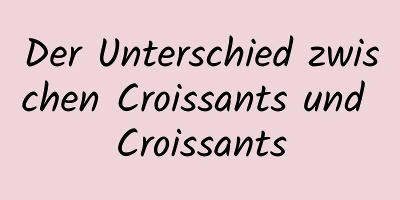 Der Unterschied zwischen Croissants und Croissants