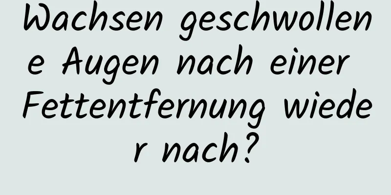 Wachsen geschwollene Augen nach einer Fettentfernung wieder nach?