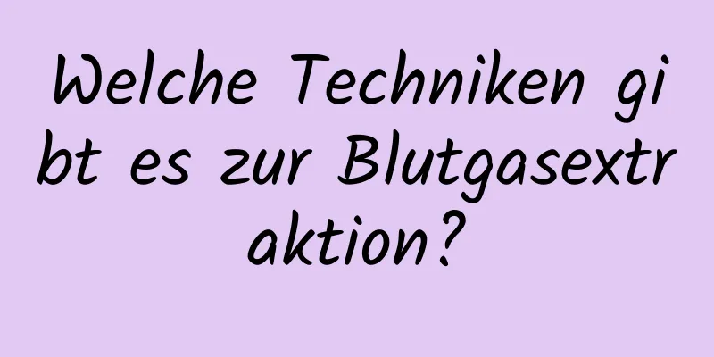 Welche Techniken gibt es zur Blutgasextraktion?