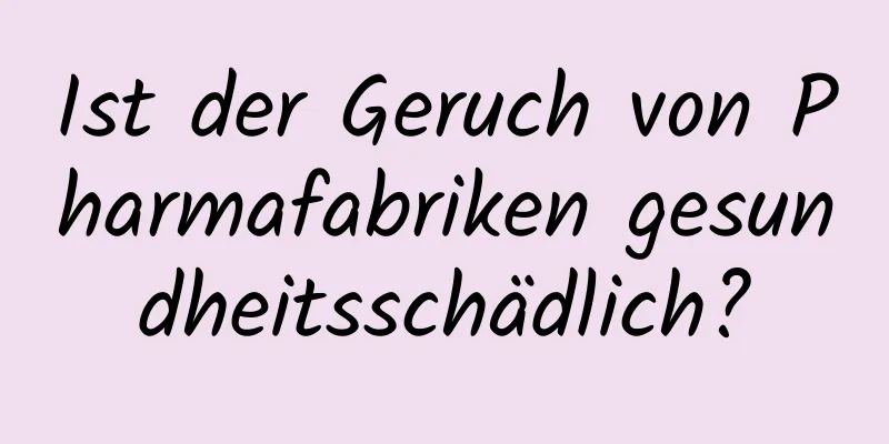 Ist der Geruch von Pharmafabriken gesundheitsschädlich?