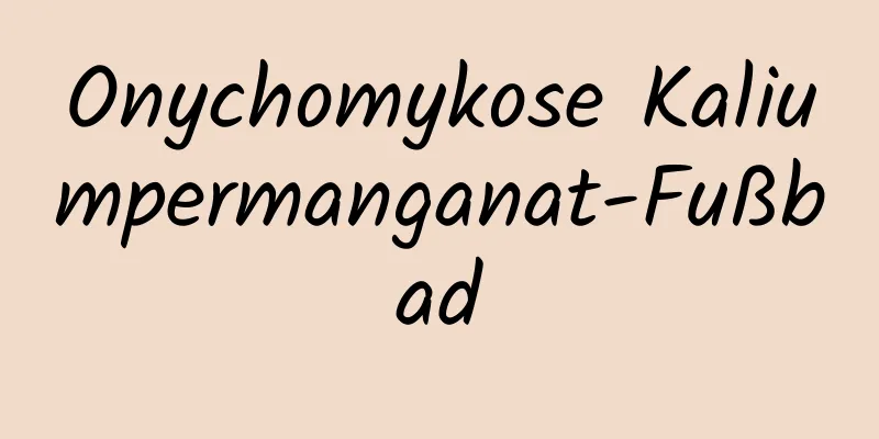 Onychomykose Kaliumpermanganat-Fußbad