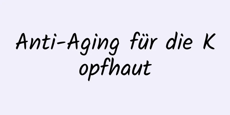 Anti-Aging für die Kopfhaut
