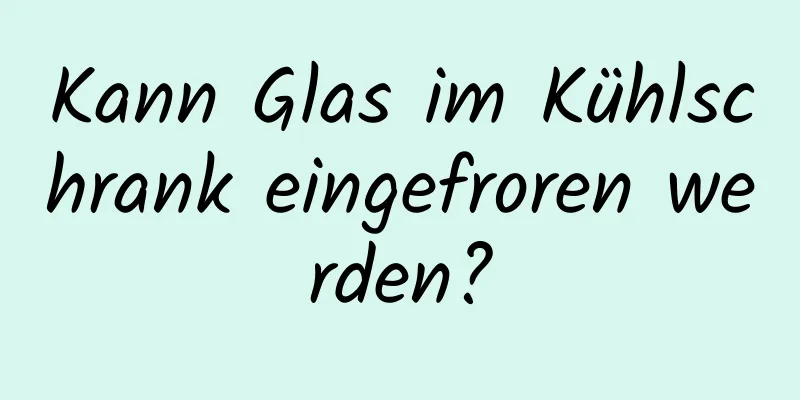 Kann Glas im Kühlschrank eingefroren werden?