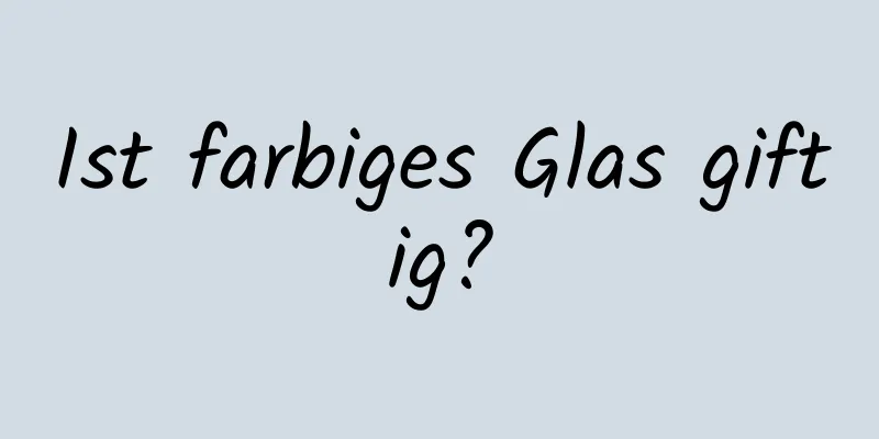 Ist farbiges Glas giftig?