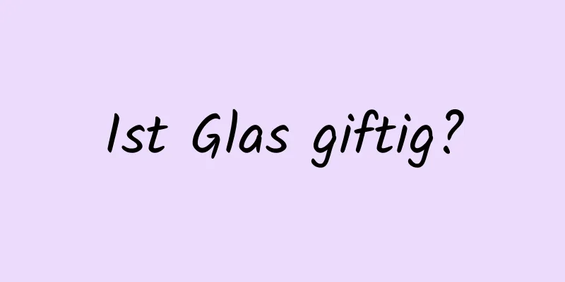 Ist Glas giftig?