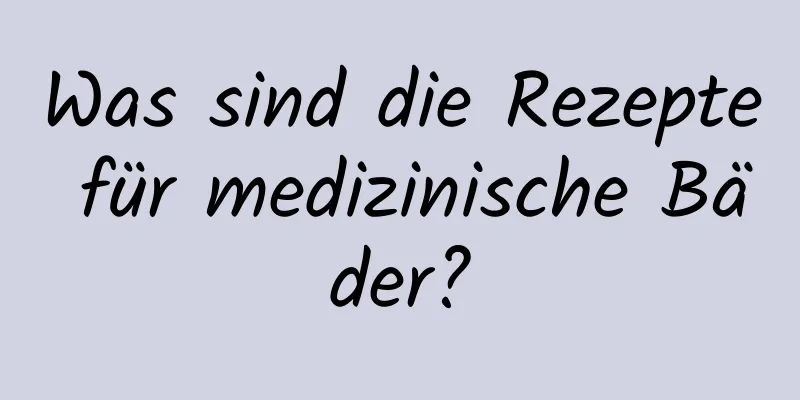 Was sind die Rezepte für medizinische Bäder?