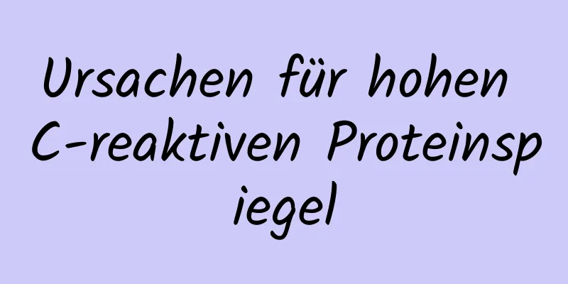 Ursachen für hohen C-reaktiven Proteinspiegel