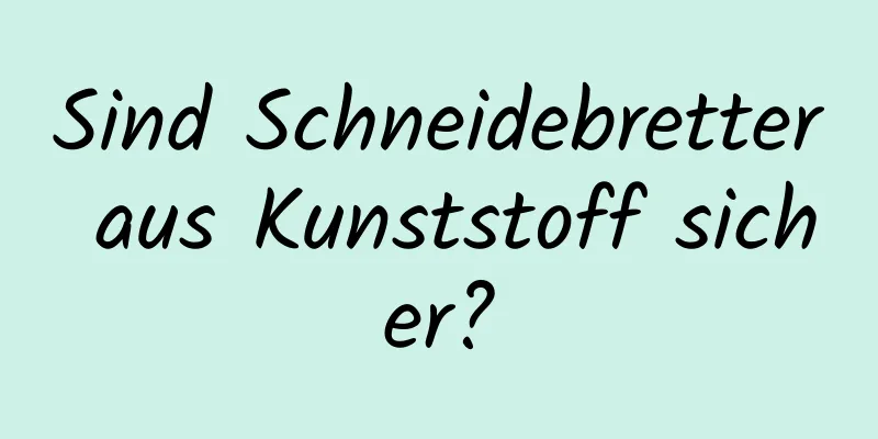 Sind Schneidebretter aus Kunststoff sicher?