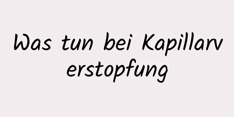 Was tun bei Kapillarverstopfung