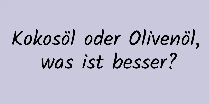 Kokosöl oder Olivenöl, was ist besser?