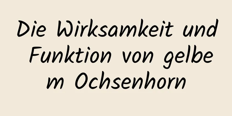 Die Wirksamkeit und Funktion von gelbem Ochsenhorn