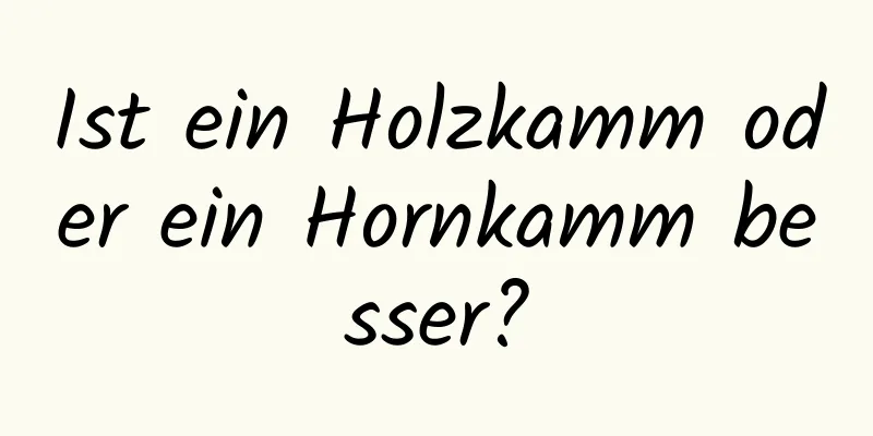 Ist ein Holzkamm oder ein Hornkamm besser?