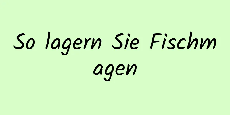 So lagern Sie Fischmagen