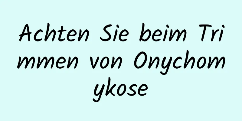 Achten Sie beim Trimmen von Onychomykose