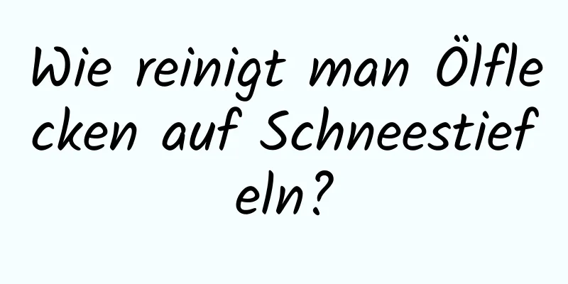 Wie reinigt man Ölflecken auf Schneestiefeln?
