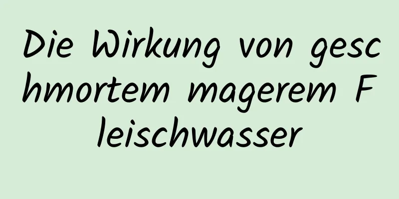 Die Wirkung von geschmortem magerem Fleischwasser