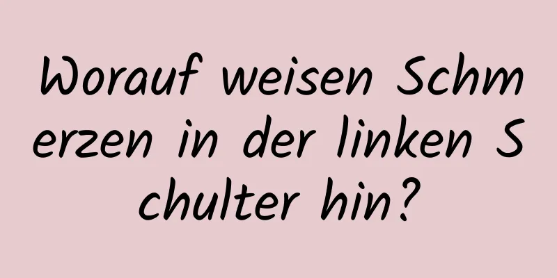 Worauf weisen Schmerzen in der linken Schulter hin?