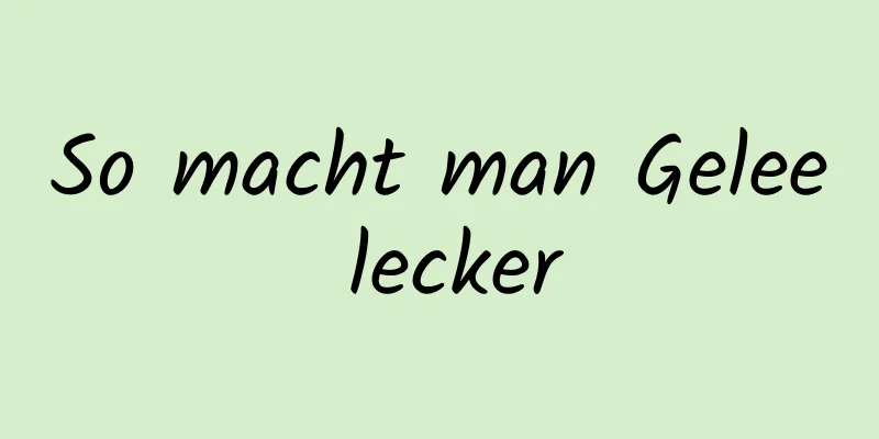 So macht man Gelee lecker