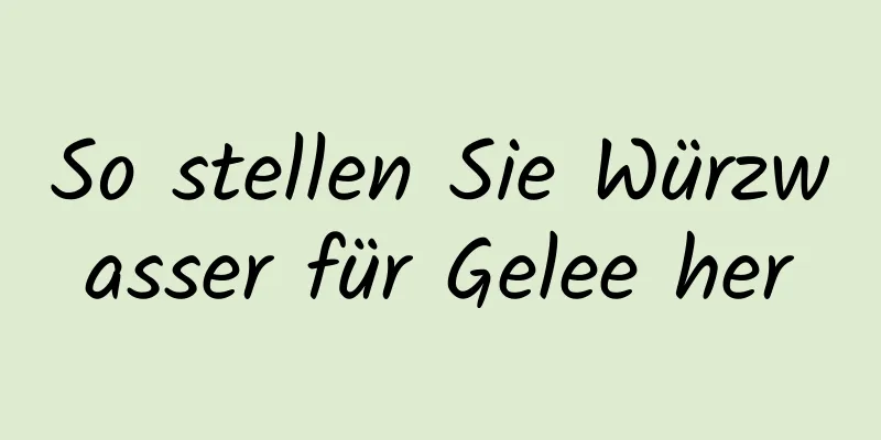 So stellen Sie Würzwasser für Gelee her