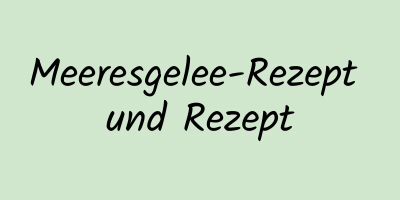 Meeresgelee-Rezept und Rezept