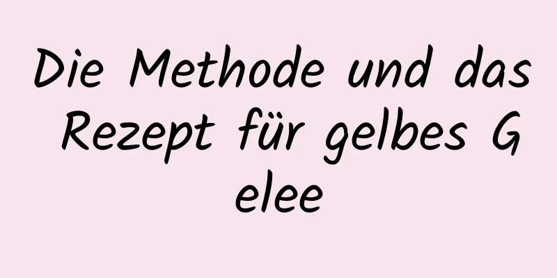 Die Methode und das Rezept für gelbes Gelee