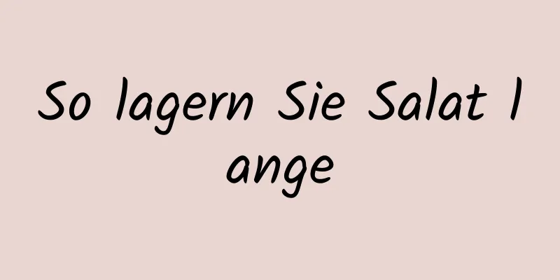 So lagern Sie Salat lange