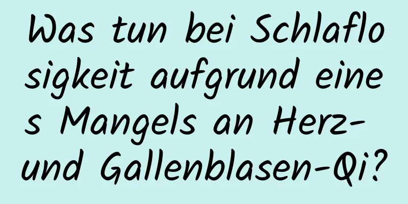Was tun bei Schlaflosigkeit aufgrund eines Mangels an Herz- und Gallenblasen-Qi?