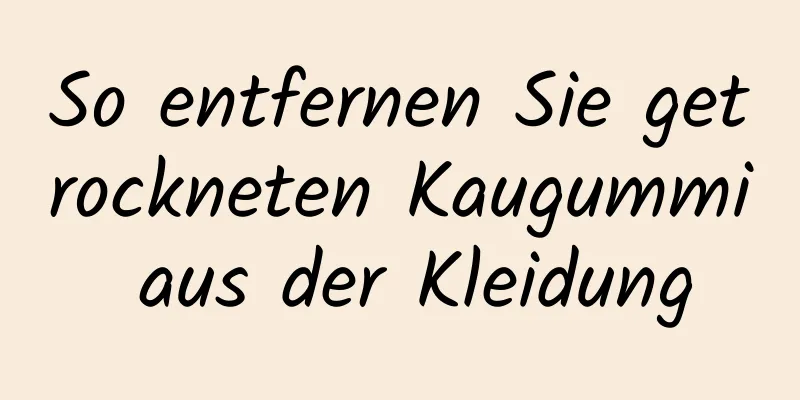 So entfernen Sie getrockneten Kaugummi aus der Kleidung