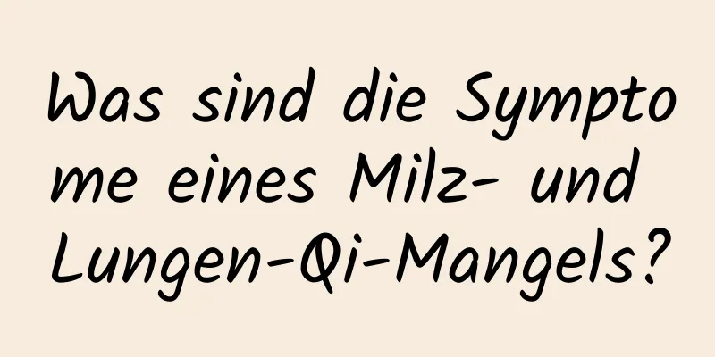 Was sind die Symptome eines Milz- und Lungen-Qi-Mangels?