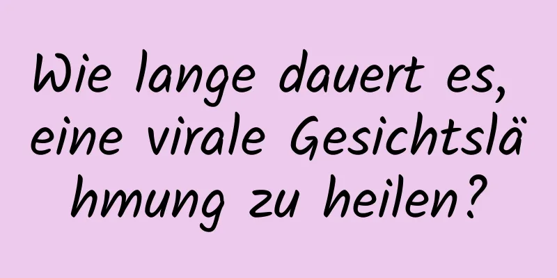 Wie lange dauert es, eine virale Gesichtslähmung zu heilen?