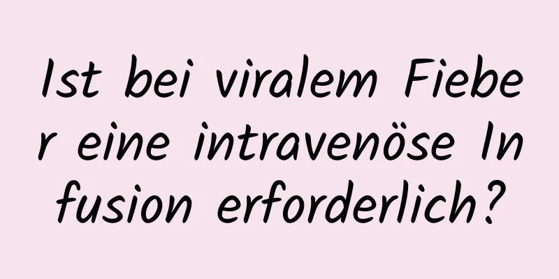 Ist bei viralem Fieber eine intravenöse Infusion erforderlich?
