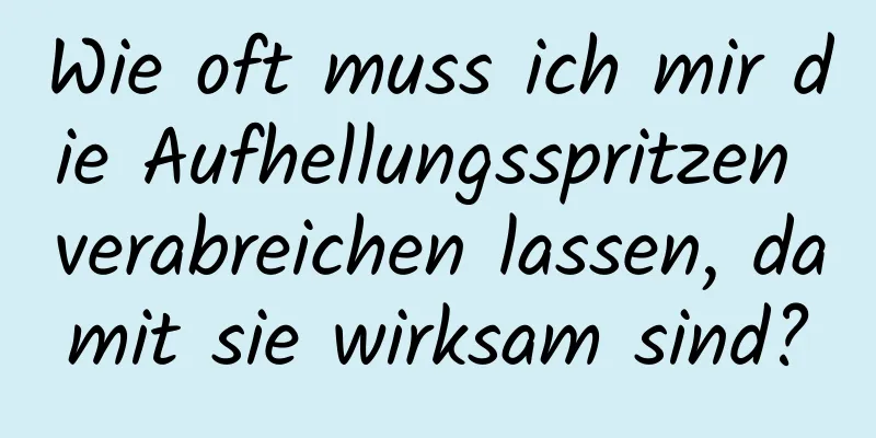 Wie oft muss ich mir die Aufhellungsspritzen verabreichen lassen, damit sie wirksam sind?