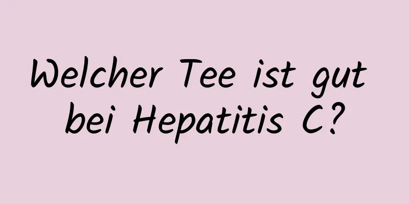 Welcher Tee ist gut bei Hepatitis C?