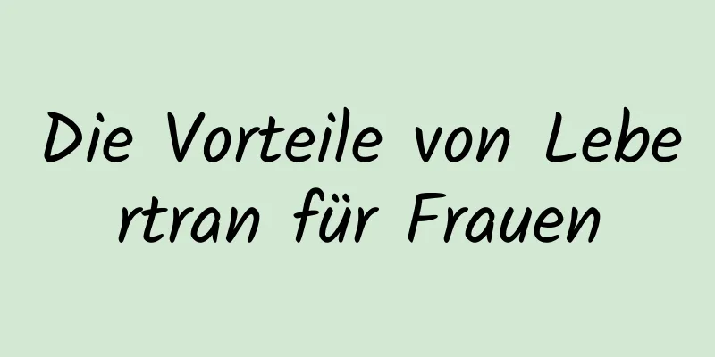 Die Vorteile von Lebertran für Frauen