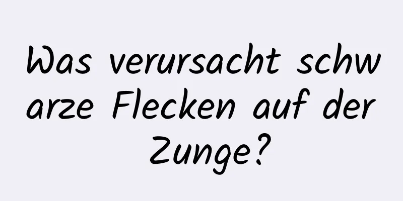 Was verursacht schwarze Flecken auf der Zunge?
