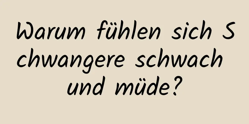 Warum fühlen sich Schwangere schwach und müde?