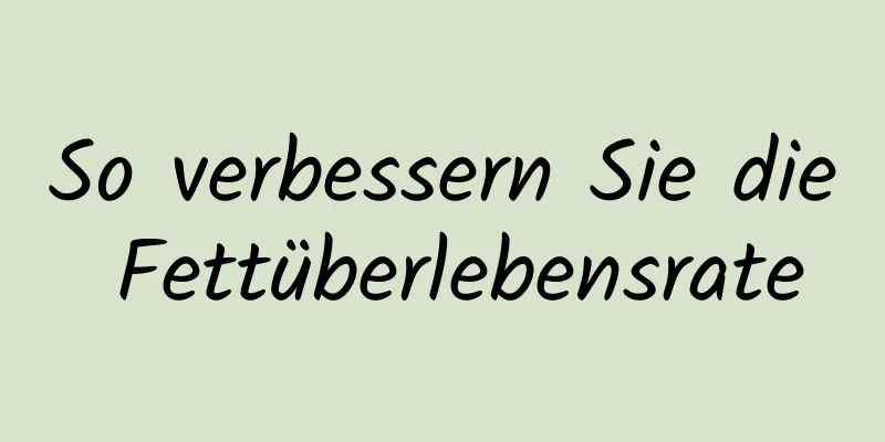 So verbessern Sie die Fettüberlebensrate