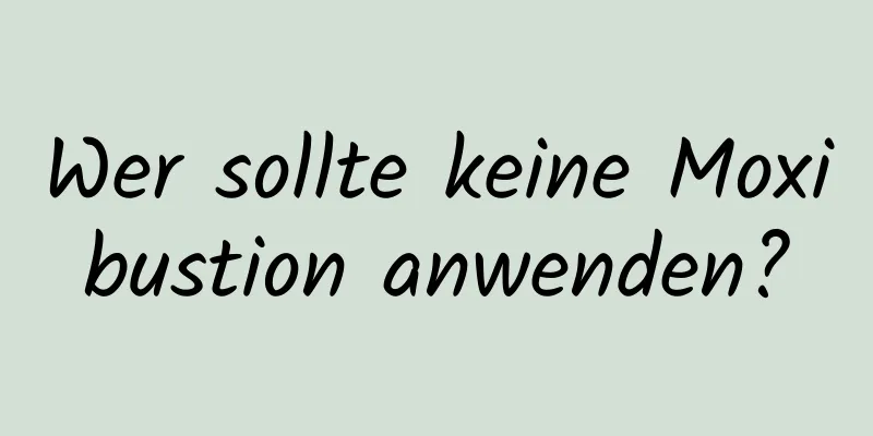 Wer sollte keine Moxibustion anwenden?
