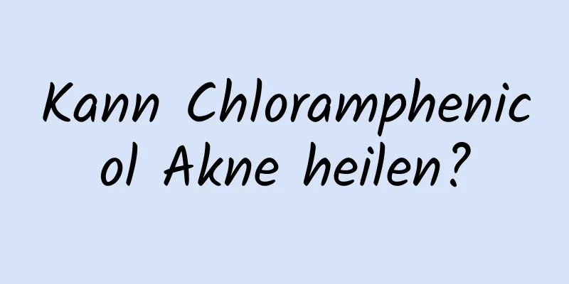 Kann Chloramphenicol Akne heilen?