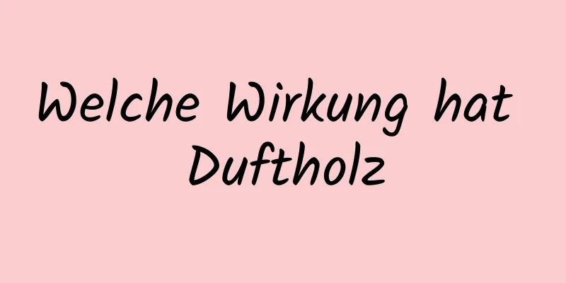 Welche Wirkung hat Duftholz