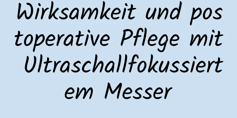 Wirksamkeit und postoperative Pflege mit Ultraschallfokussiertem Messer