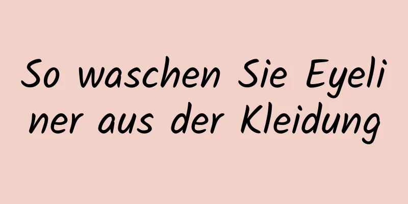 So waschen Sie Eyeliner aus der Kleidung