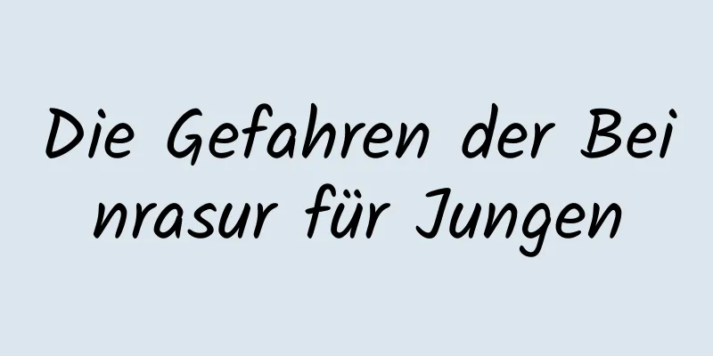 Die Gefahren der Beinrasur für Jungen
