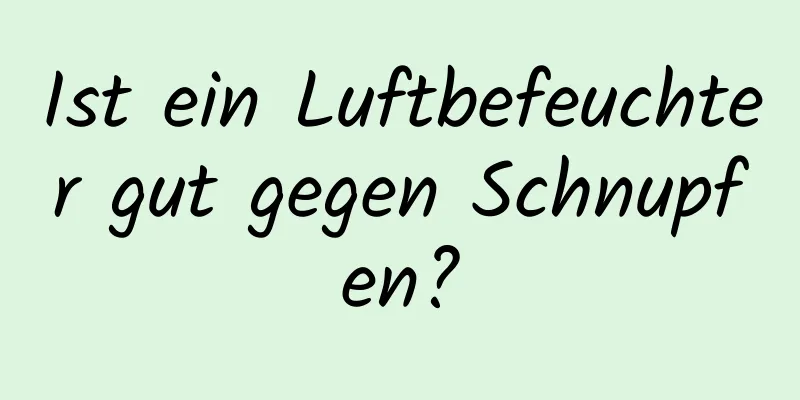 Ist ein Luftbefeuchter gut gegen Schnupfen?