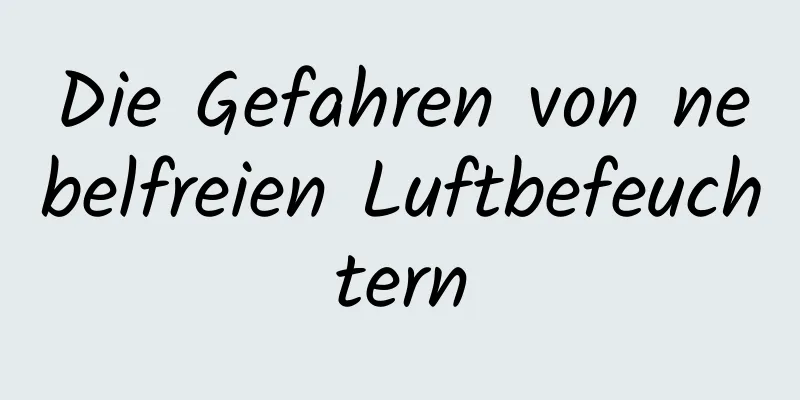 Die Gefahren von nebelfreien Luftbefeuchtern