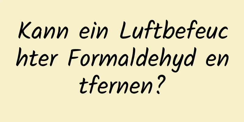 Kann ein Luftbefeuchter Formaldehyd entfernen?
