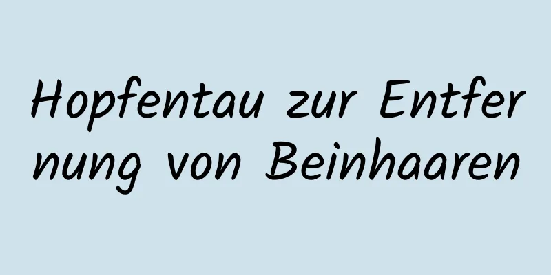 Hopfentau zur Entfernung von Beinhaaren