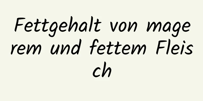 Fettgehalt von magerem und fettem Fleisch