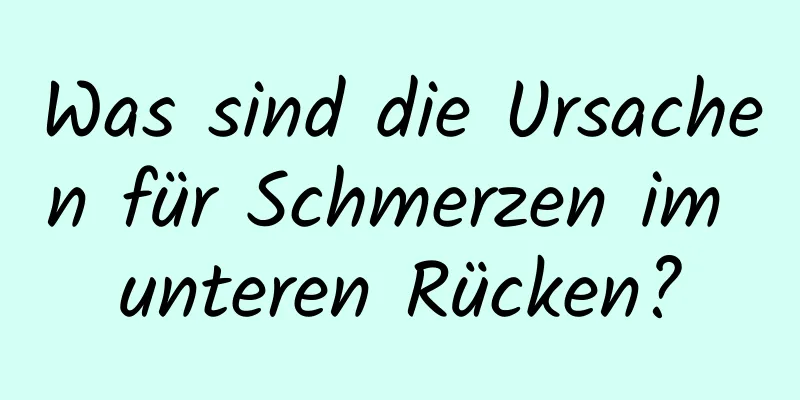 Was sind die Ursachen für Schmerzen im unteren Rücken?
