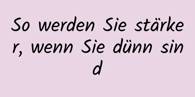 So werden Sie stärker, wenn Sie dünn sind